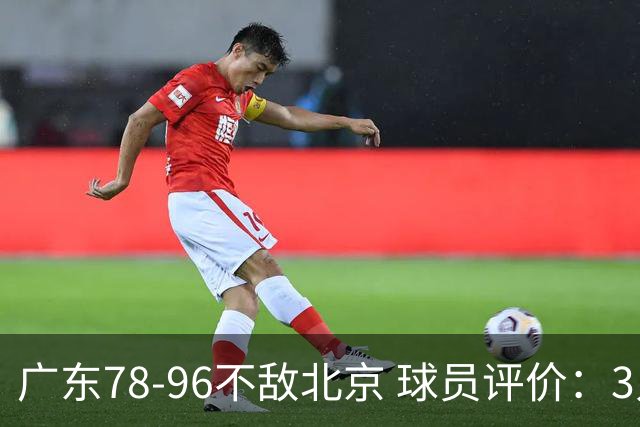 广东78-96不敌北京 球员评价：3人优秀，1人及格，8人低迷